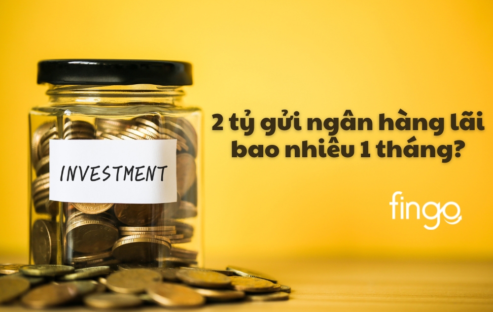 Tiết kiệm 2 tỷ gửi ngân hàng lãi bao nhiêu 1 tháng?