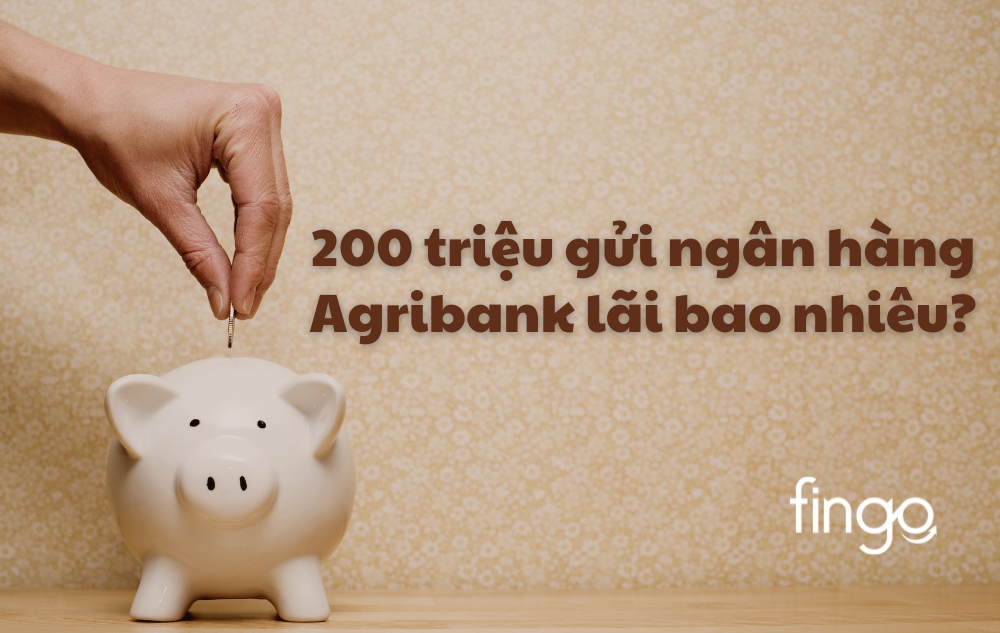 200 triệu gửi ngân hàng Agribank lãi bao nhiêu?