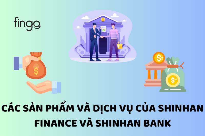 Các sản phẩm và dịch vụ của Shinhan Bank và Shinhan Finance
