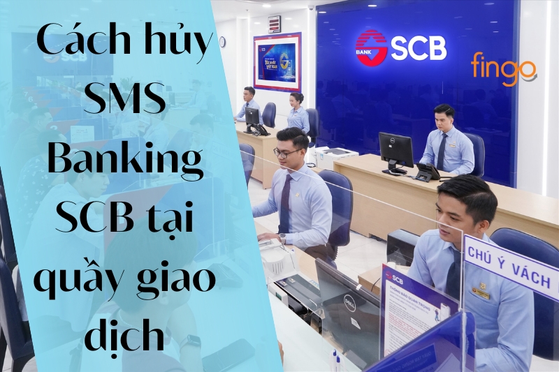 Cách hủy SMS Banking SCB tại quầy giao dịch