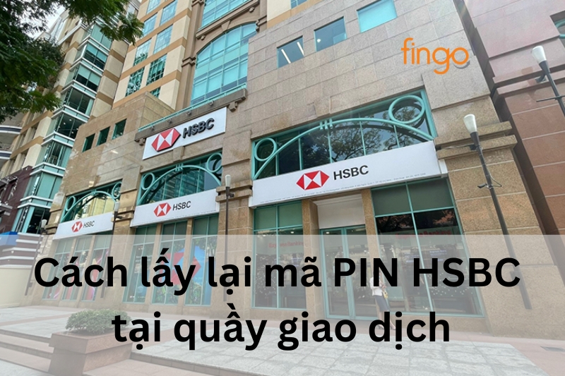 Cách lấy lại mã PIN HSBC tại quầy giao dịch