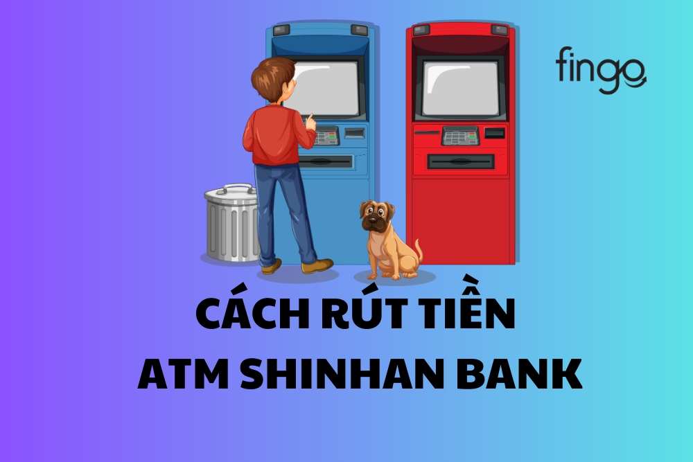 Hướng dẫn cách rút tiền ATM Shinhan Bank chi tiết