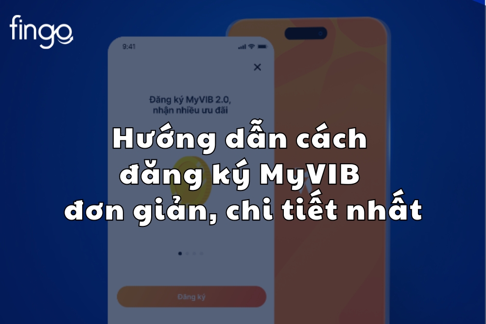 Hướng dẫn cách đăng ký MyVIB đơn giản, chi tiết nhất
