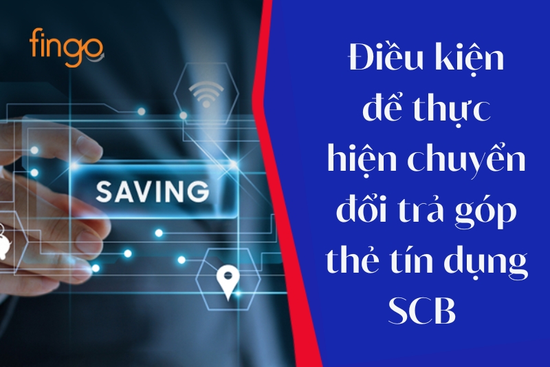 Điều kiện để thực hiện quy trình đăng chuyển đổi trả góp thẻ tín dụng SCB