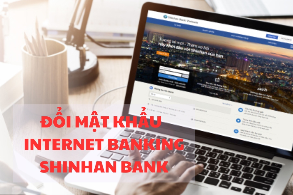 Hướng dẫn cách đổi mật khẩu Internet Banking Shinhan Bank