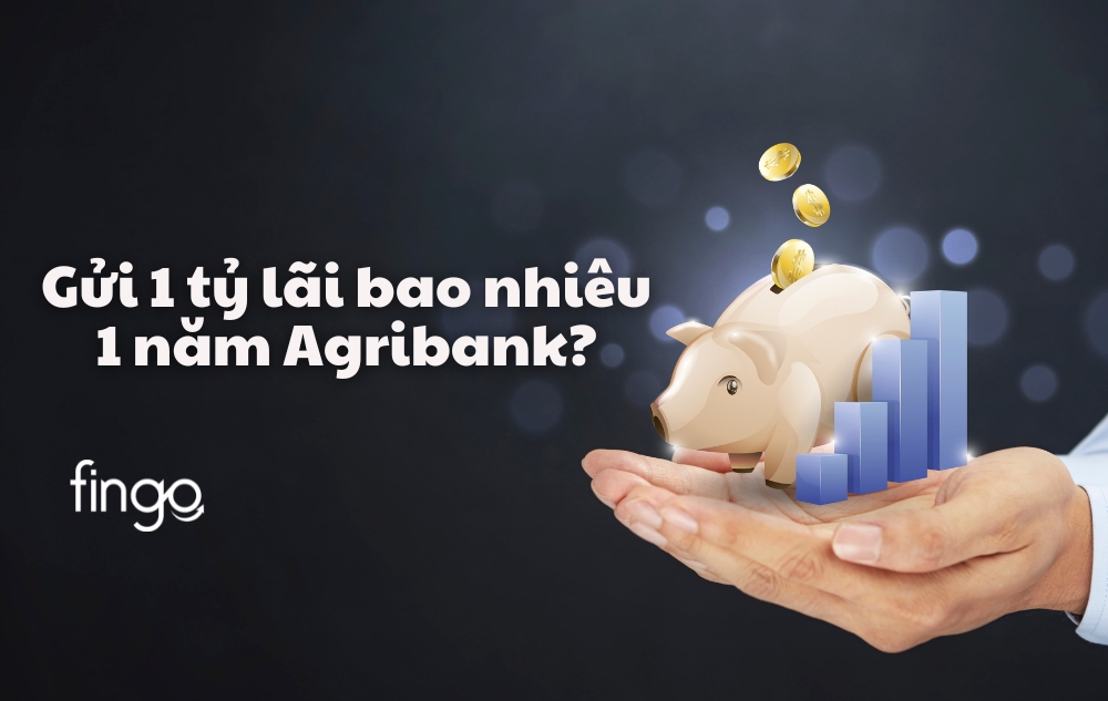 Gửi 1 tỷ lãi bao nhiêu 1 năm Agribank? Cách tính lãi đơn giản
