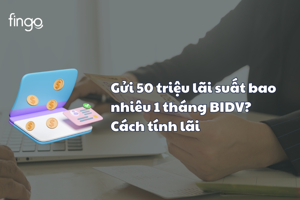 Gửi 50 triệu lãi suất bao nhiêu 1 tháng BIDV? Cách tính lãi