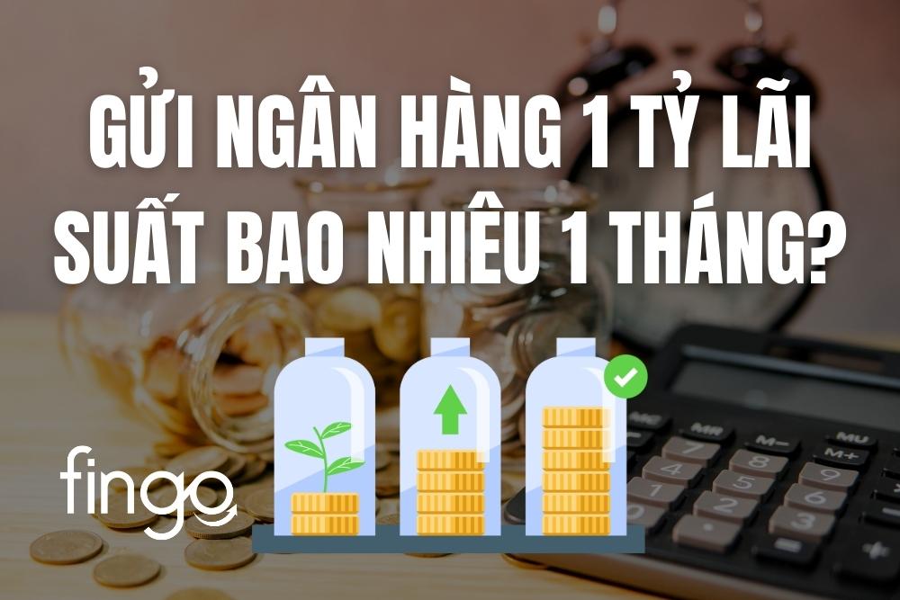 Gửi ngân hàng 1 tỷ lãi bao nhiêu 1 tháng? Cách tính