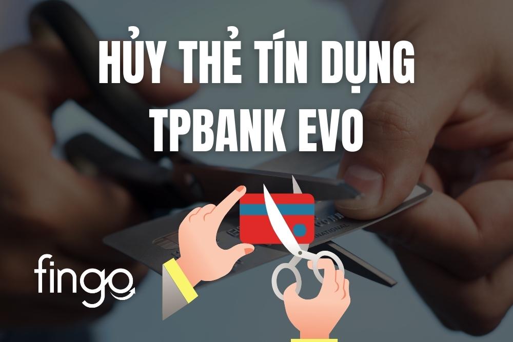 Cách hủy thẻ tín dụng TPBank EVO chi tiết nhất