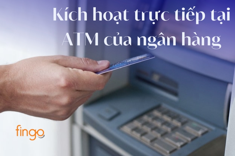 Kích hoạt trực tiếp tại ATM của ngân hàng