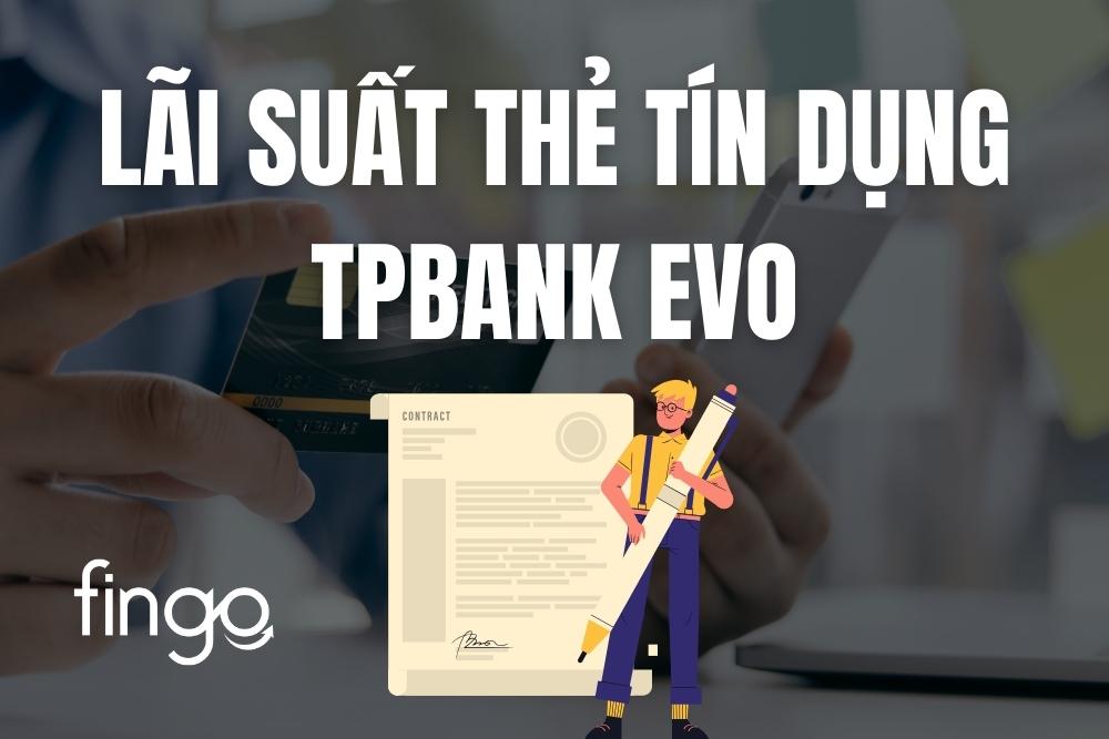 Cập nhật lãi suất thẻ tín dụng TPBank EVO mới nhất