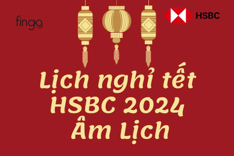 Lịch nghỉ tết HSBC 2024 Âm Lịch
