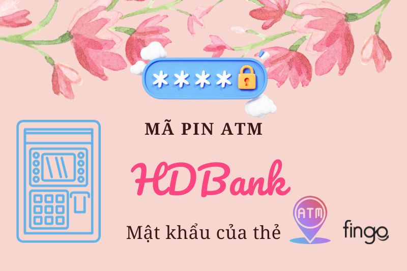 Mã PIN ATM HDBank là mật khẩu của thẻ.