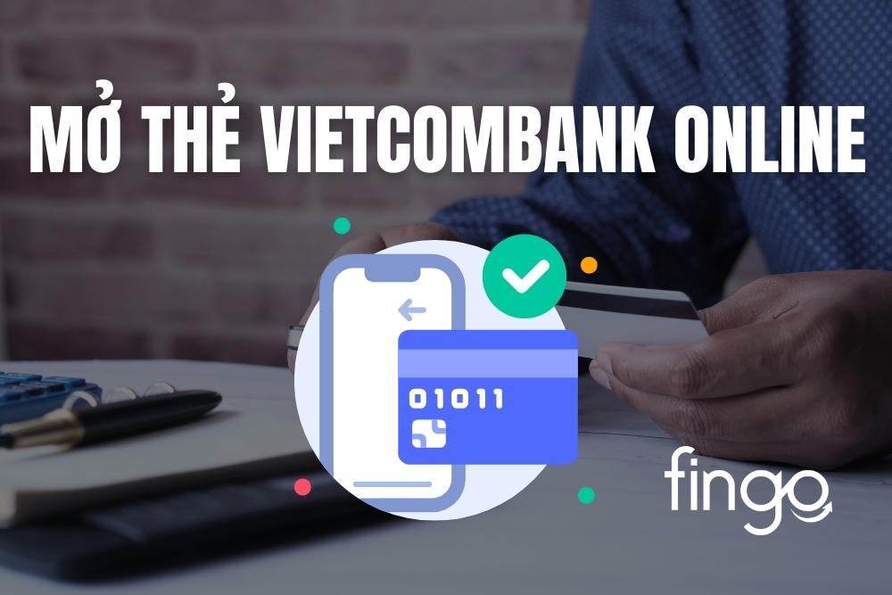 Cách mở thẻ Vietcombank online trên điện thoại mới nhất