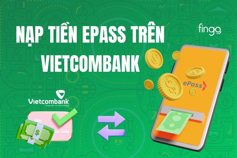 Hướng dẫn cách nạp tiền ePass qua Vietcombank chi tiết