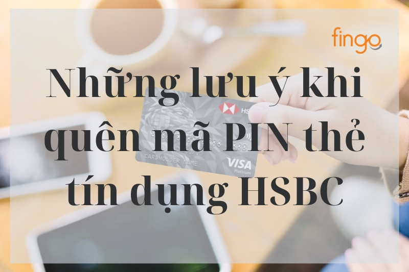 Những điều cần lưu ý khi quên mã PIN thẻ tín dụng HSBC