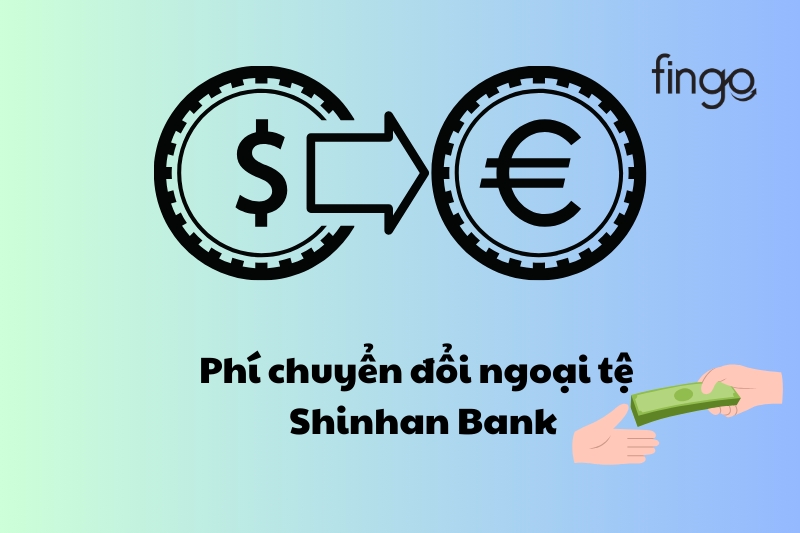 Phí chuyển đổi ngoại tệ Shinhan Bank là bao nhiêu