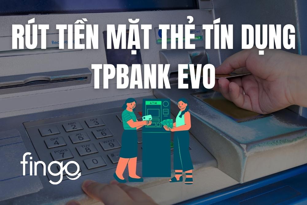 3 cách rút tiền mặt thẻ tín dụng TPBank EVO chi tiết