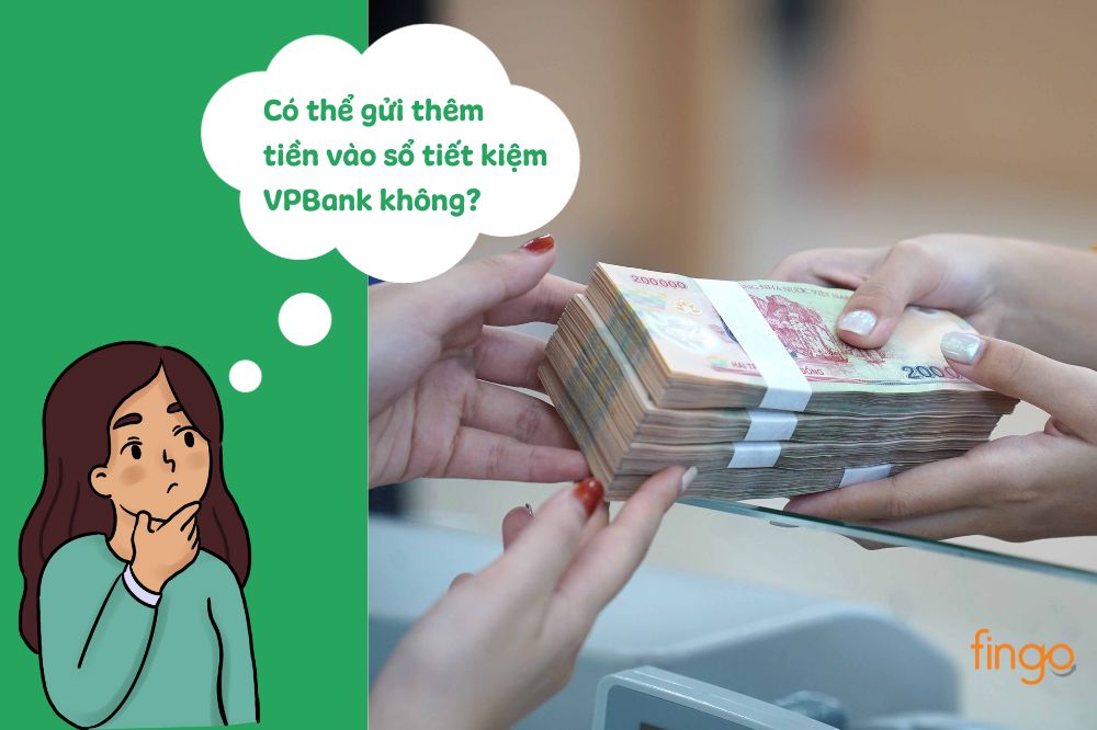 Gửi thêm tiền vào sổ tiết kiệm VPBank có được không?