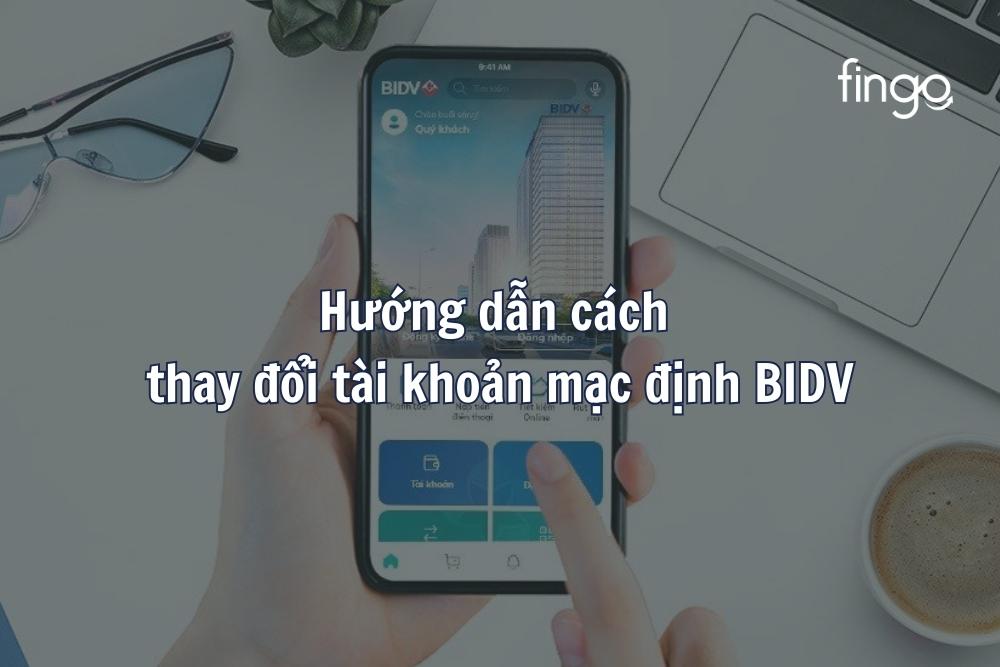 Hướng dẫn cách thay đổi tài khoản mặc định BIDV