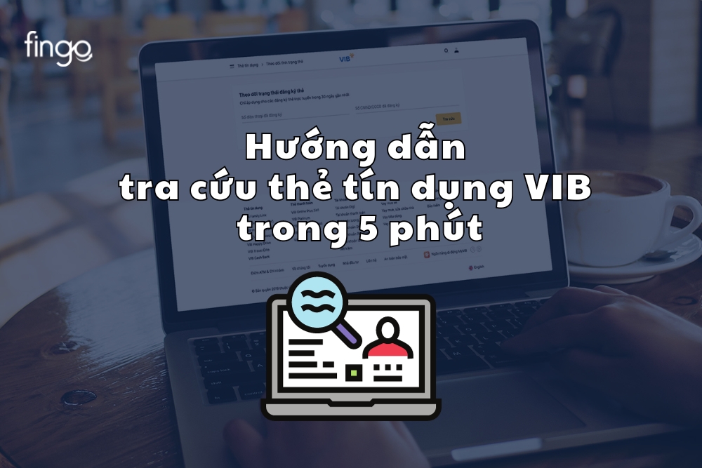 Hướng dẫn tra cứu thẻ tín dụng VIB trong 5 phút