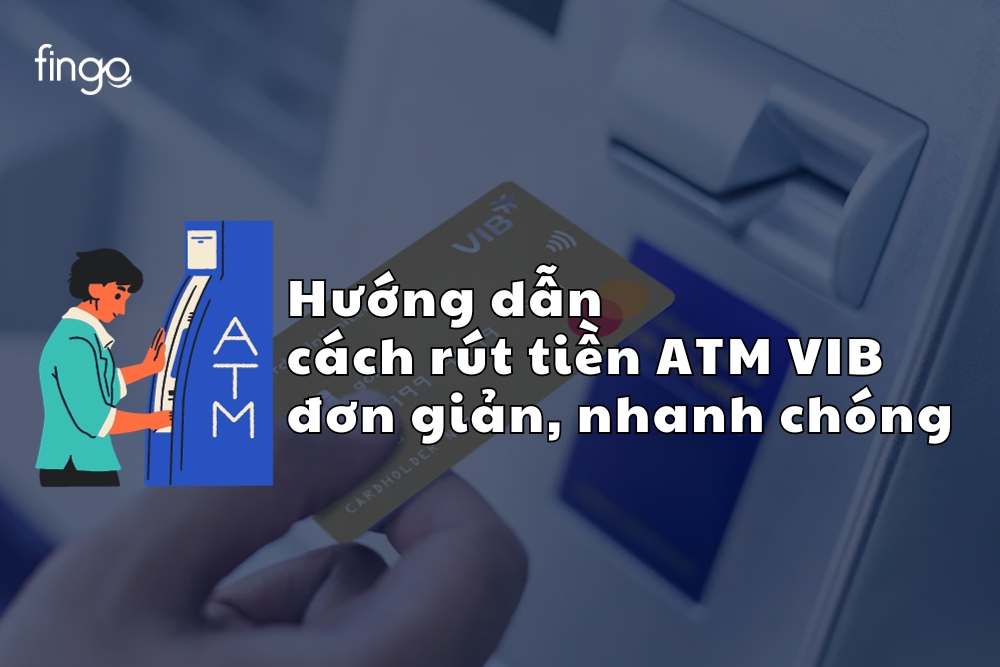 Hướng dẫn cách rút tiền ATM VIB đơn giản, nhanh chóng