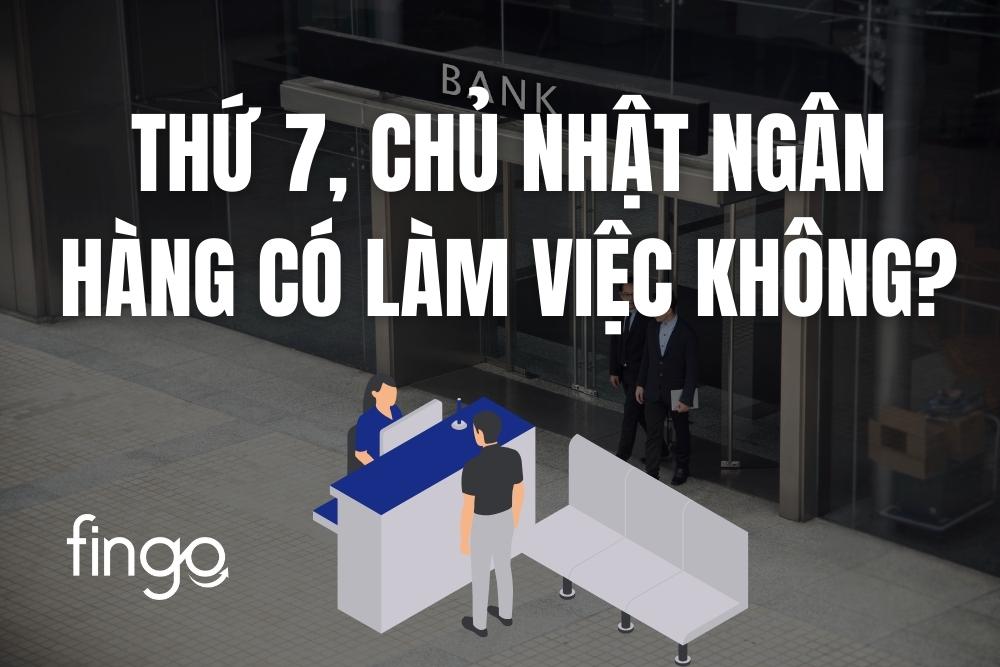 Thứ 7 và chủ nhật ngân hàng có làm việc không?