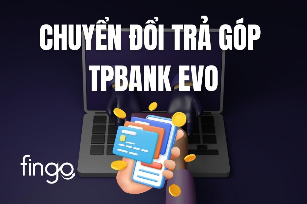 Cập nhật phí chuyển đổi trả góp thẻ tín dụng TPBank EVO