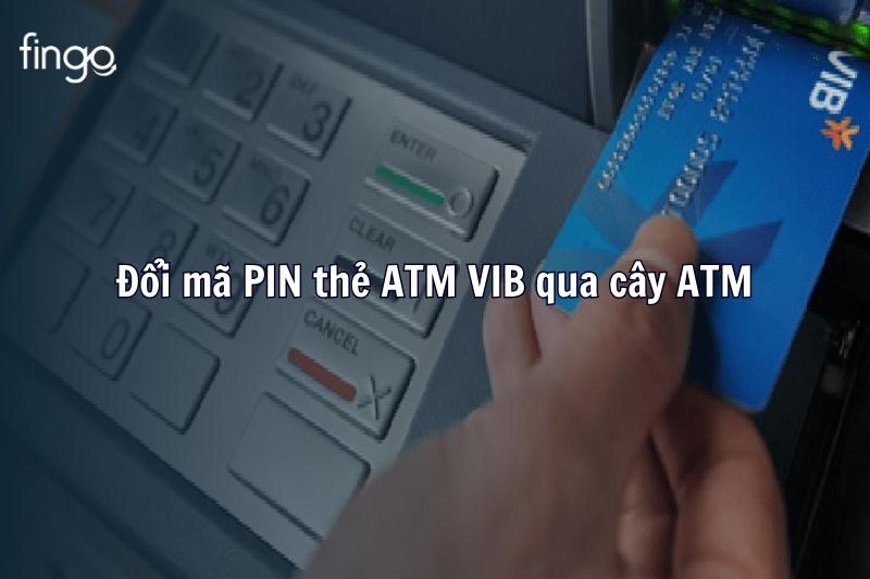 Đổi mã PIN thẻ ATM VIB qua cây ATM