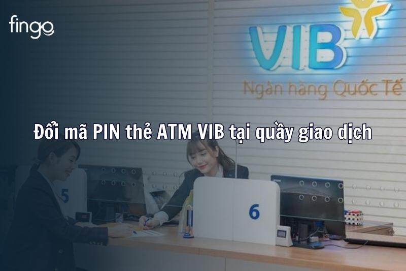 Đổi mã PIN thẻ ATM VIB tại quầy giao dịch