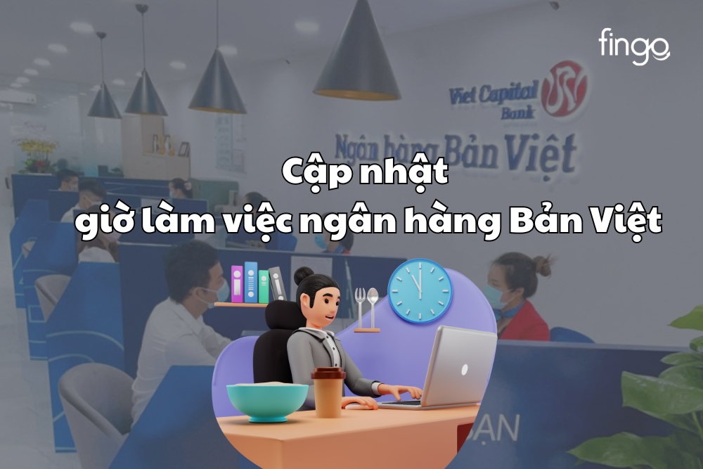 Cập nhật giờ làm việc ngân hàng Bản Việt mới nhất