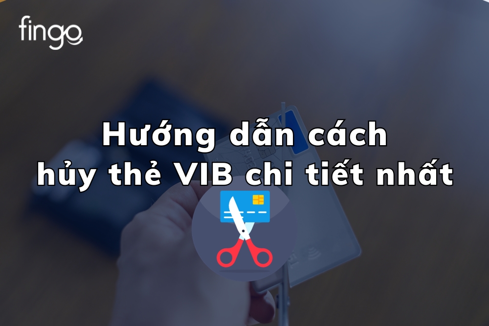 Hướng dẫn cách hủy thẻ VIB chi tiết nhất