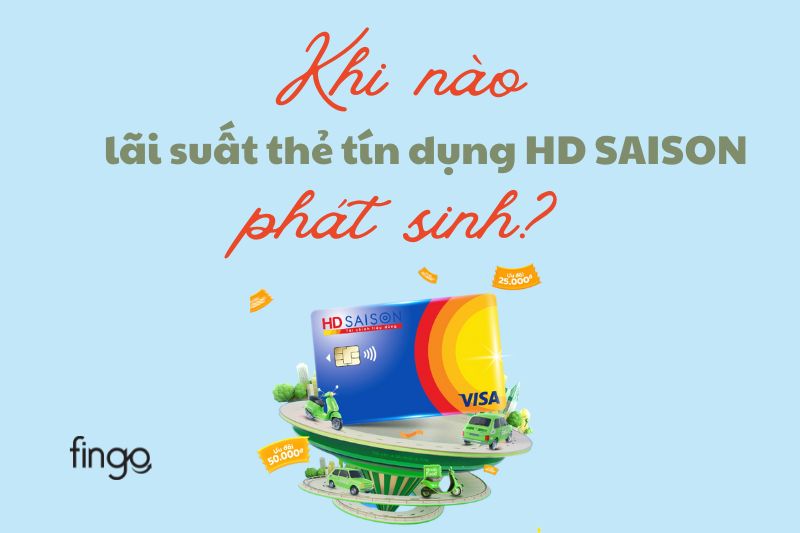 Khi nào lãi suất thẻ tín dụng HD SAISON phát sinh?