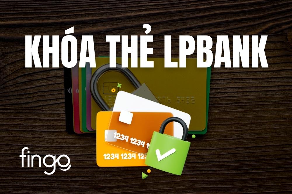 3 Cách khóa thẻ LPBank trực tuyến trên điện thoại