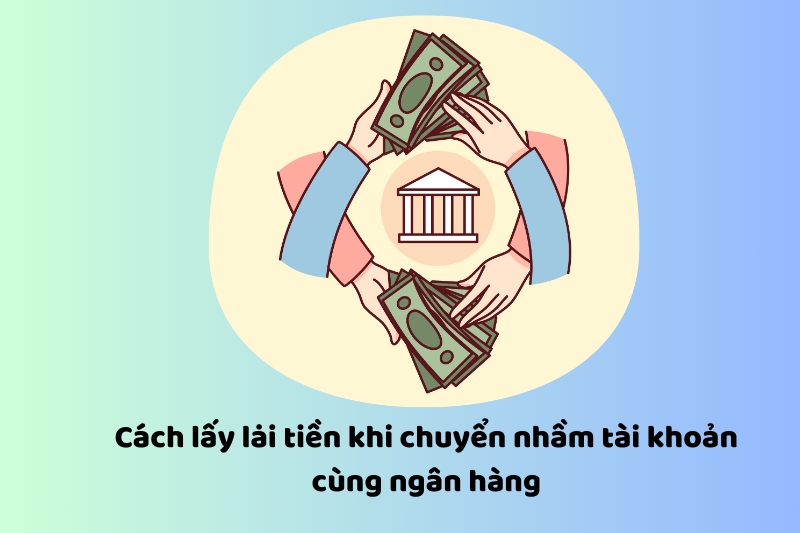 Cách lấy lại tiền khi chuyển nhầm SaiGonBank cùng ngân hàng