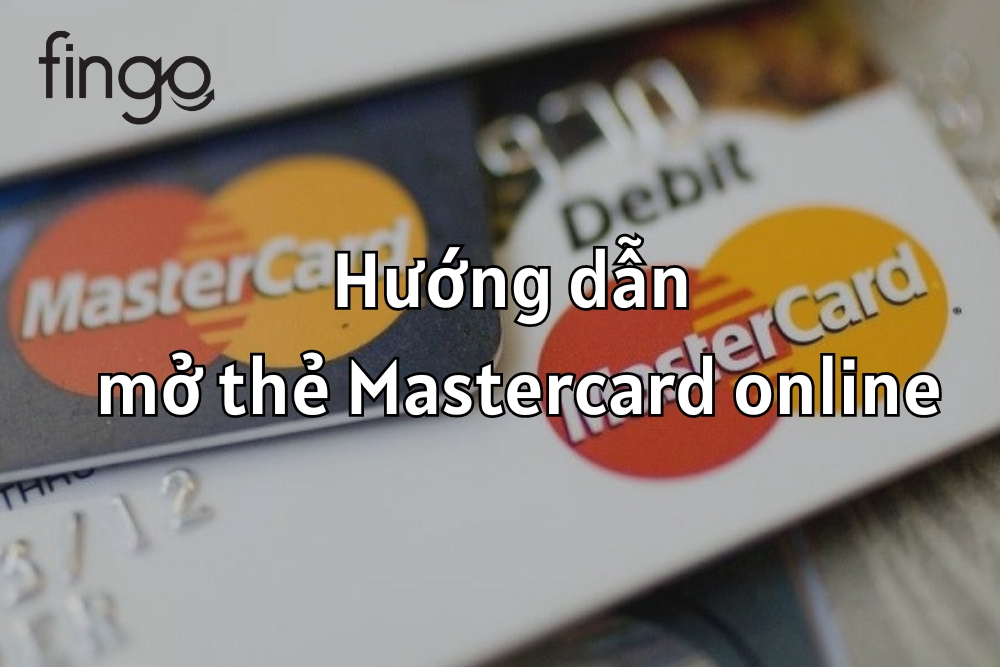 Hướng dẫn mở thẻ Mastercard online đơn giản, nhanh chóng