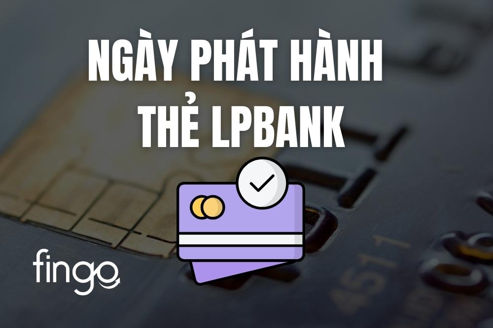 3 Cách xem ngày phát hành thẻ LPBank online mới nhất