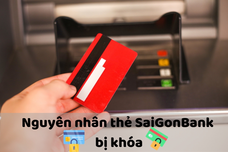Nguyên nhân thẻ SaiGonBank bị khóa