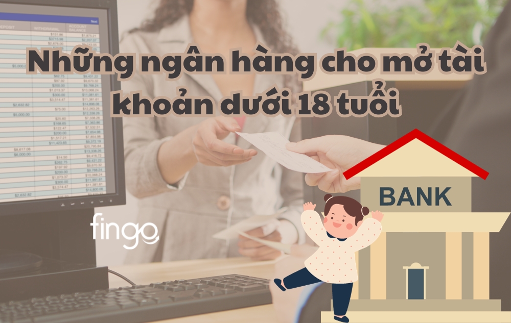 Những ngân hàng cho mở tài khoản dưới 18 tuổi