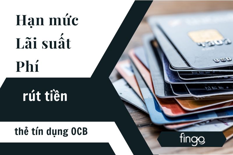 Hạn mức, lãi suất và phí rút tiền thẻ tín dụng OCB