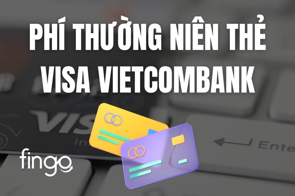 Cập nhật phí thường niên thẻ Visa Vietcombank mới nhất