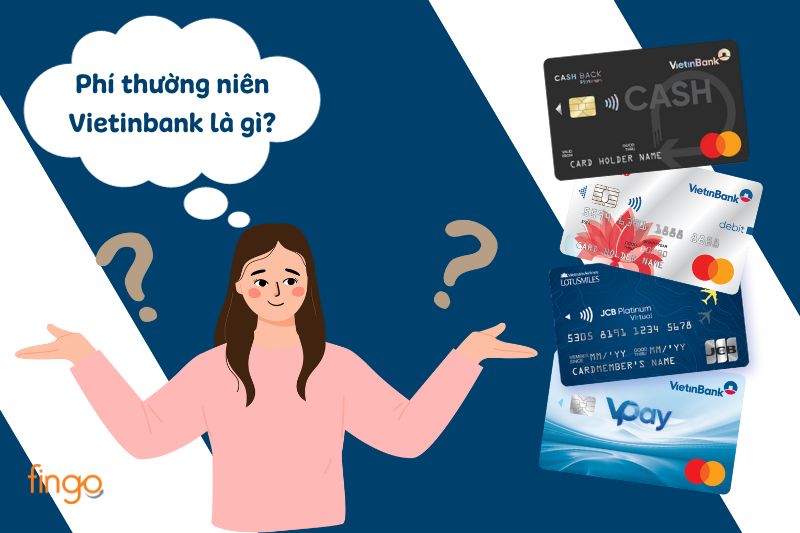 Phí thường niên Vietinbank là khoản phí duy trì thẻ hàng năm mà ngân hàng thu