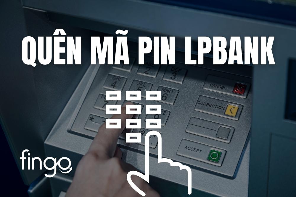 Quên mã PIN LPBank và 3 cách lấy lại đơn giản