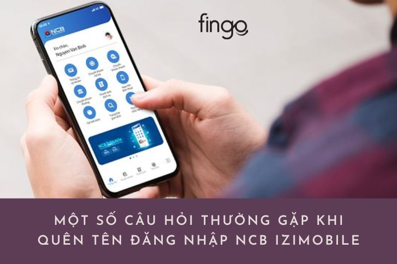 Một số câu hỏi thường gặp khi quên tên đăng nhập NCB iziMobile