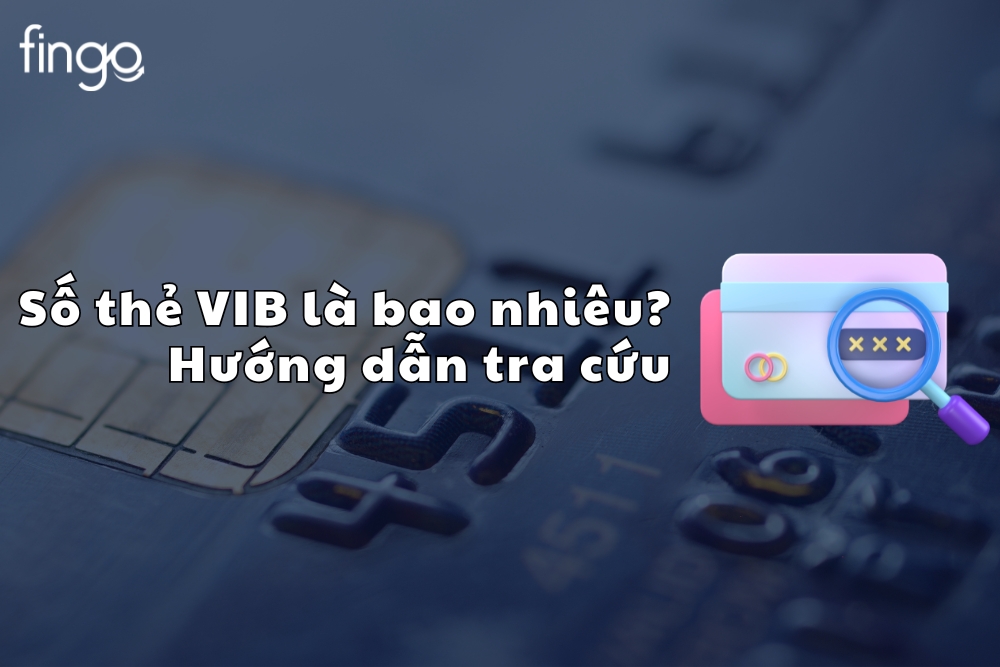 Số thẻ VIB là gì? Hướng dẫn cách tra cứu số thẻ VIB