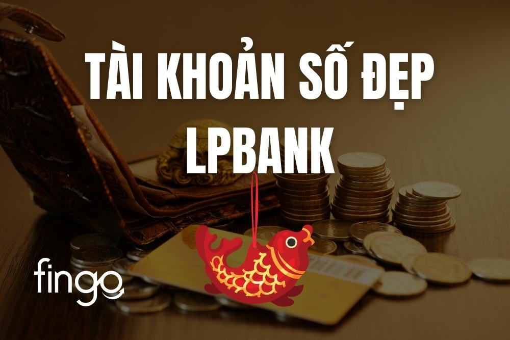 Cách mở tài khoản số đẹp LPBank nhanh chóng mới nhất