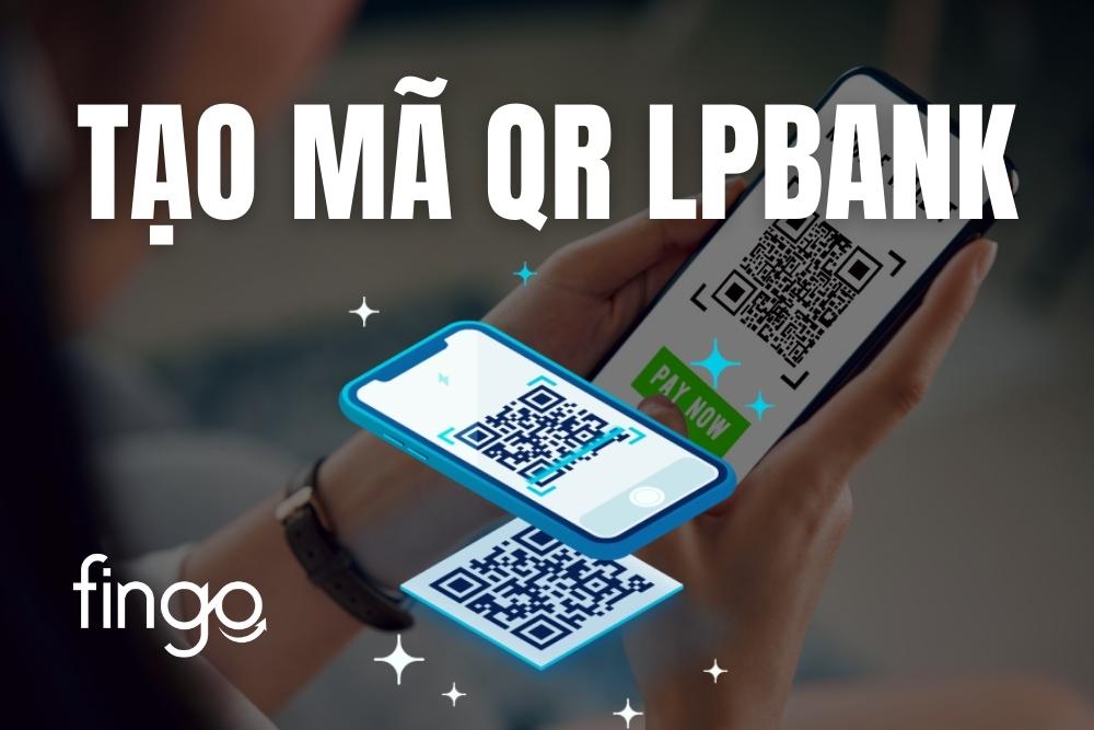 Cách tạo mã QR LPBank trên điện thoại cực đơn giản