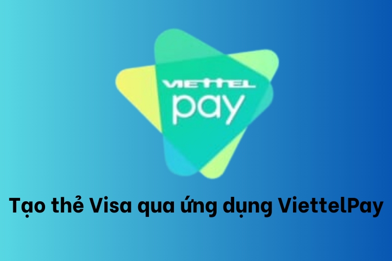 Tạo thẻ Visa thông qua ứng dụng ViettelPay