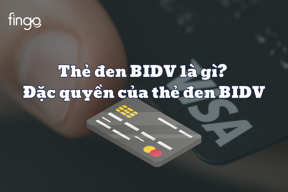 Thẻ đen BIDV là gì? Đặc quyền khi sở hữu thẻ đen BIDV