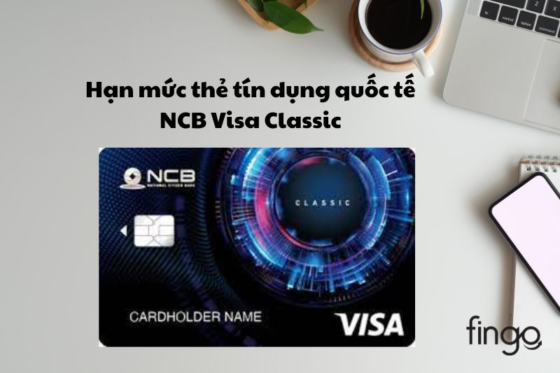 Hạn mức của thẻ tín dụng quốc tế NCB Visa Classic
